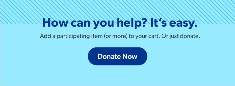 How can you help? It's easy. Add a participating item (or more) to your cart. Or Just Donate. Donate Now.