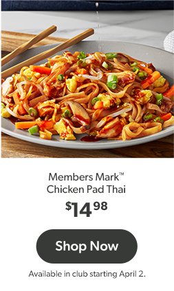 Shop Members Mark Chicken Pad Thai, available in club starting April second.  