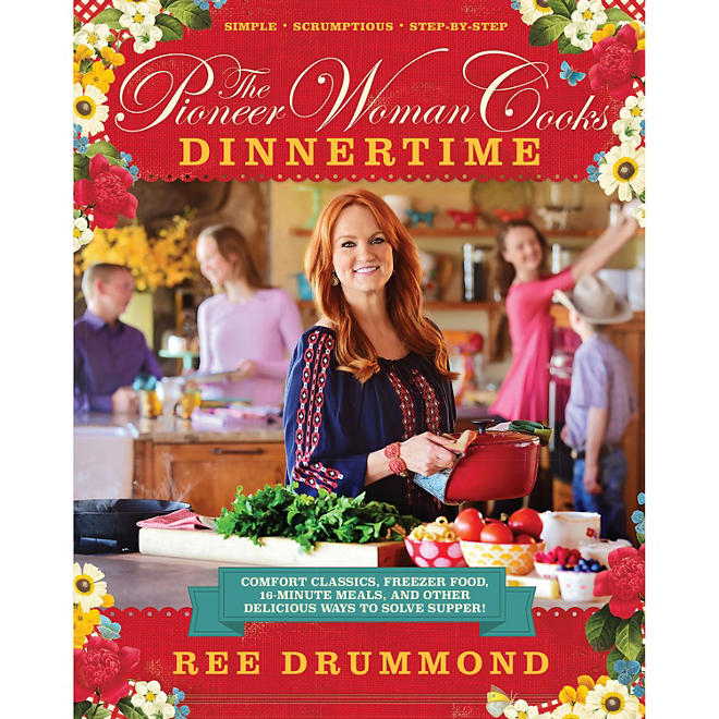 The Pioneer Woman Cooks: Dinnertime: Comfort Classics, Freezer Food, 16-Minute Meals, and Other Delicious Ways to Solve Supper!