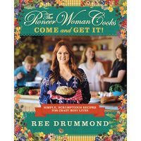 The Pioneer Woman Cooks—Come and Get It! : Simple, Scrumptious Recipes for Crazy Busy Lives
