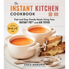 The Instant Kitchen Cookbook : Fast and Easy Family Meals Using Your Instant Pot and Air Fryer