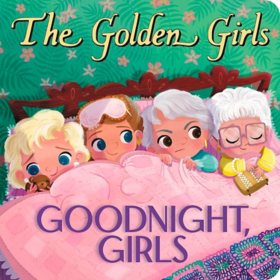 The Golden Girls: Goodnight, Girls (Board Book)