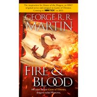 Fire and Blood : 300 Years Before A Game of Thrones (A Targaryen History)