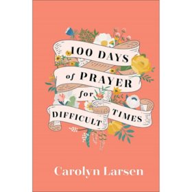 100 Days of Prayer for Difficult Times by Carolyn Larsen (Hardcover)