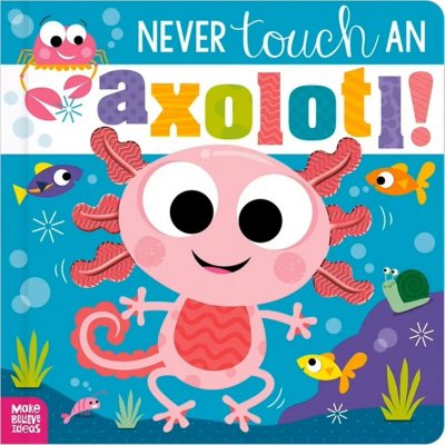Never Touch an Axolotl!, Board Book