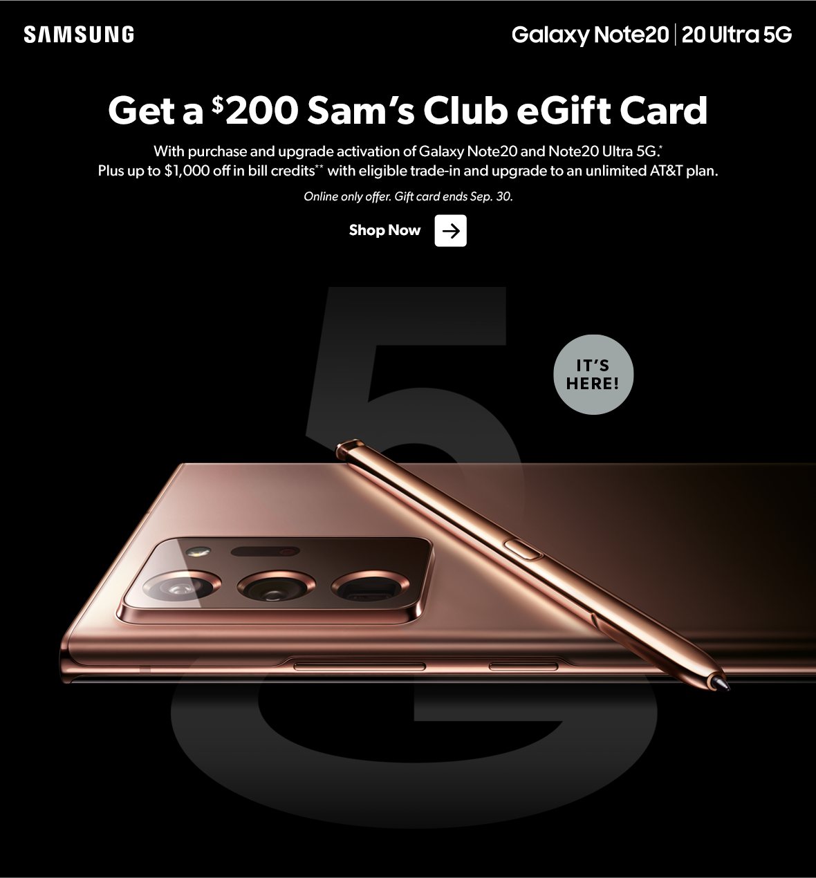 Get a 200 dollar Sam's Club e gift card with purchase and activation of a Galaxy Note 20 and 20 Ultra 5G. See details.