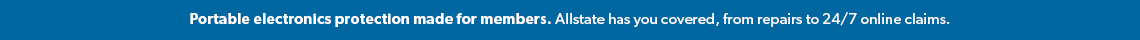 Portable Electronics protection made for members. Get online service, fast replacements, and more with exclusice protection plans from Allstate.