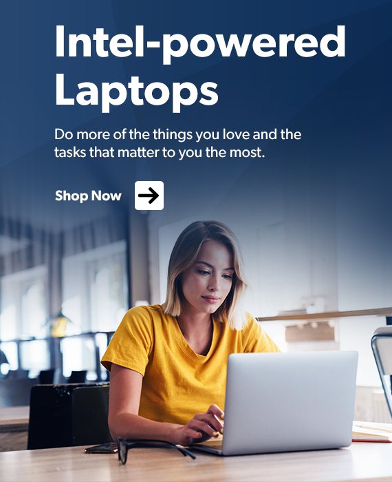 Intel-powered Laptops. Do more of the things you love and the tasks that matter to you the most.