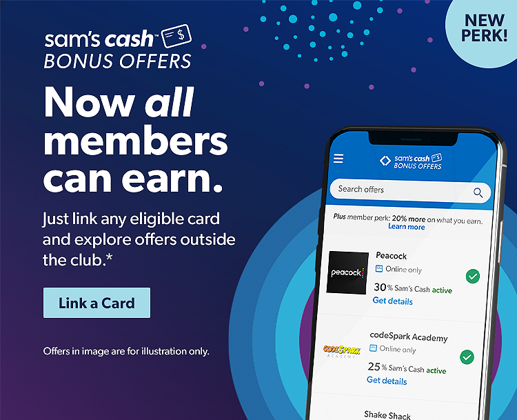 Now all members can earn Sam’s Cash outside the club with Bonus Offers. Just link an eligible card and explore offers.