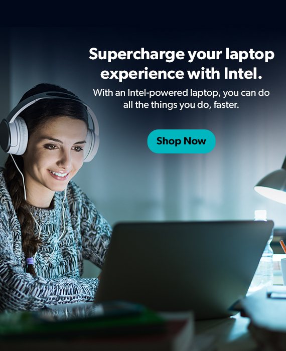 Supercharge your laptop experience with Intel. Shop Now