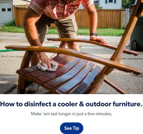 Learn how to disinfect a cooler and outdoor furniture with Clorox products. See tip.