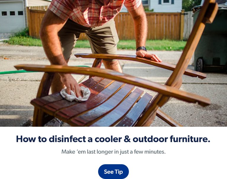Learn how to disinfect a cooler and outdoor furniture with Clorox products. See tip.
