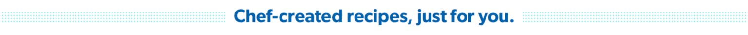 Enjoy chef created recipes made just for you. 