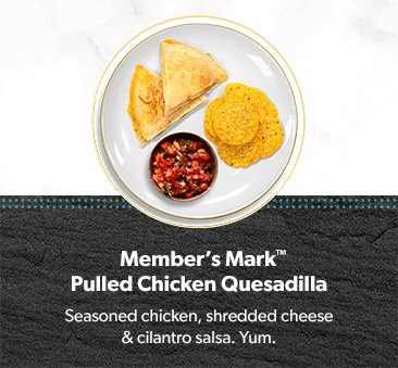 Member’s Mark Pulled Chicken Quesadilla, made with shredded cheese and tossed in avocado salsa. 