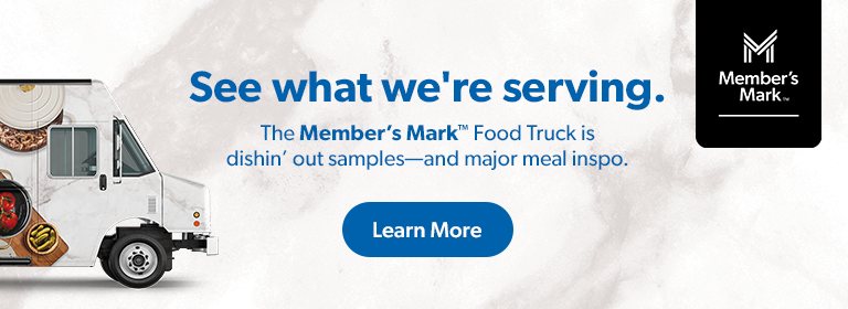 The Member’s Mark Food Truck will be dishing out complimentary bites and major meal inspiration. Learn more. 