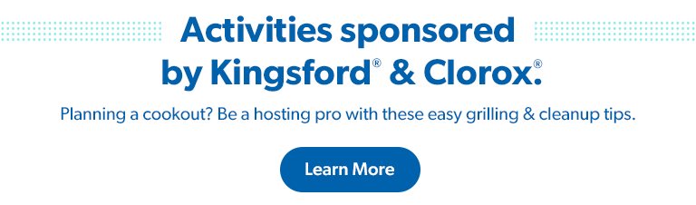Activities are sponsored by Kingsford and Clorox featuring grilling recipes, party prep ideas and cleanup tips. Learn more. 