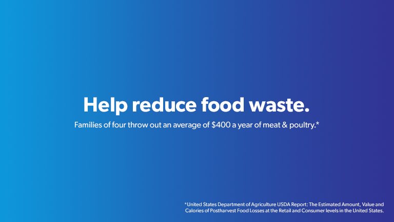 Help reduce food waste with Ziploc. Families of 4 throw out an average of 400 dollars a year of meat and poultry.