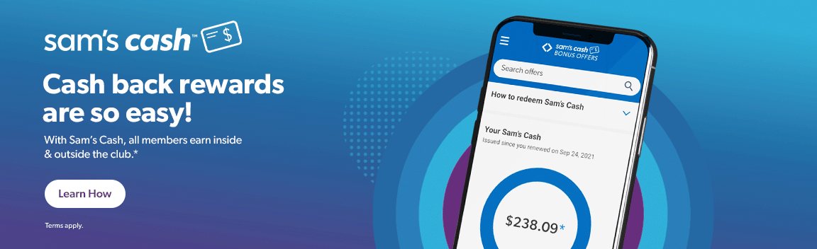 Cash back rewards are so easy! With Sam’s Cash, all members earn inside and outside the club. Terms apply. Learn more.