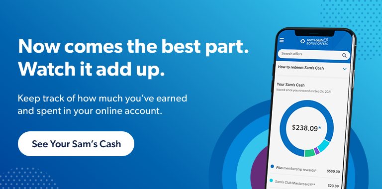 Now comes the best part. Watch it add up. Keep track of how much you’ve earned in your online account. See your Sam’s Cash. 