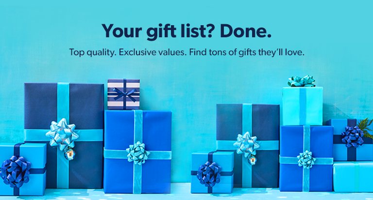 Your gift list. Done. Top quality. Exclusive values. Find tons of gifts they’ll love.