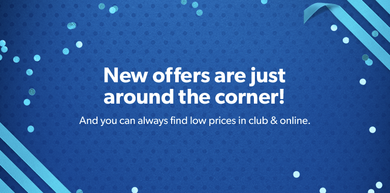 New offers are just around the corner! And you can always find low prices in club and online.