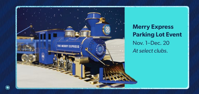 Merry Express Parking Lot Event. November 1 through December 20. At select clubs.  