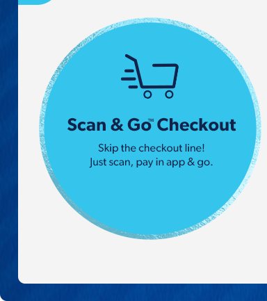 Scan and Go Checkout. Skip the checkout line! Just scan, pay in app and go.  