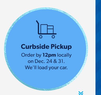 Curbside Pickup. Order by 12 P M locally on December 24 and 31. We'll load your car. 