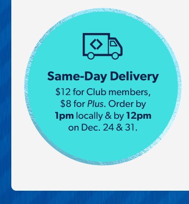 Same Day Delivery. 12 dollars for members, 8 dollars for Plus. Order by 2 P M locally and by 12 P M on December 24 and 31. 