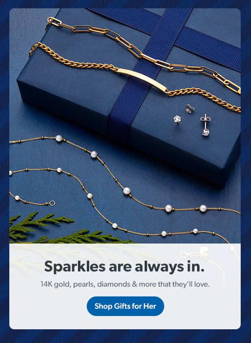 Sparkles are always in. 14 K gold, pearls, diamonds and more that they’ll love. Shop Gifts for Her. 