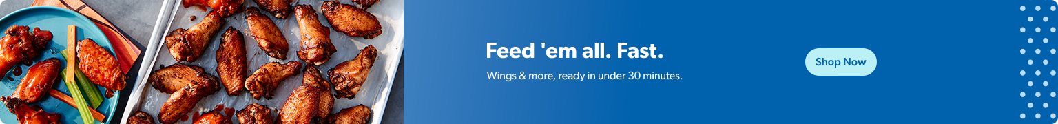 Feed them all fast with wings and more, ready in under thirty minutes. Shop now. 