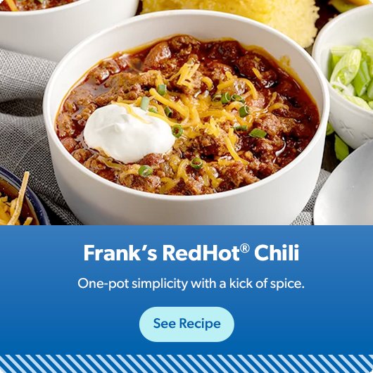 Frank’s RedHot® Chili is one pot simplicity with a kick of spice. See recipe.