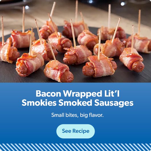 Bacon Wrapped Lit’l Smokies Smoked Sausages are small bites with big flavor. See recipe.