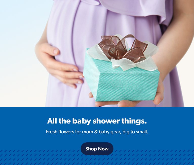 All the baby shower things, like fresh flowers for mom and baby gear, big to small. Shop now.