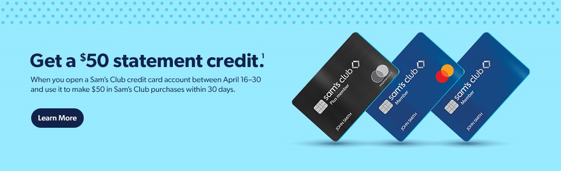 Get a fifty dollar statement credit. When you open a Sam's Club credit card account between April sixteenth and thirtieth and use it to make fifty dollars in Sam's Club purchases within thirty days. Learn more.