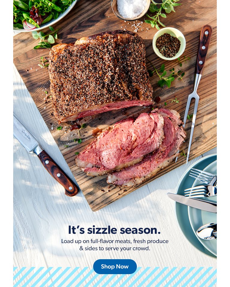 It's sizzle season. Load up on full-flavor meats, fresh produce & sides to serve your crowd. Shop now.