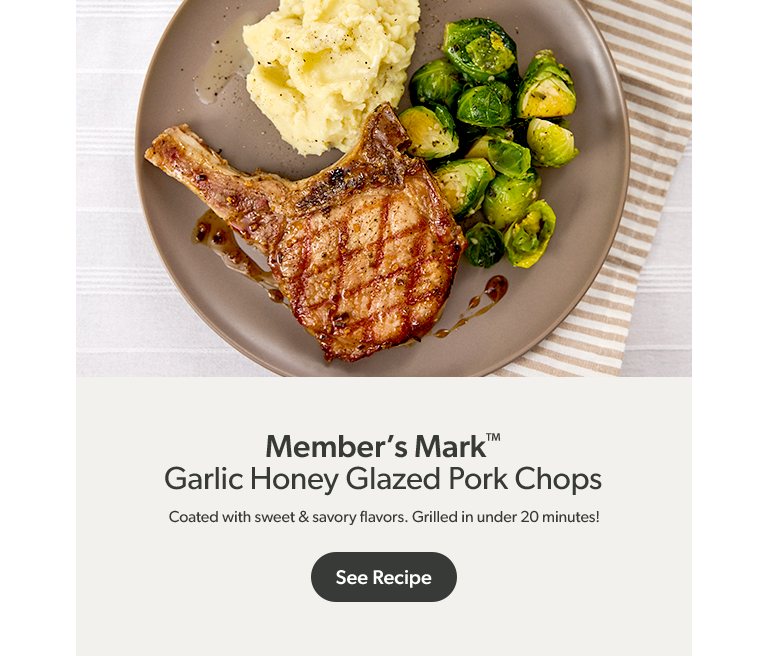 Sweet and savory Member’s Mark™ garlic honey glazed pork chops. See recipe. 