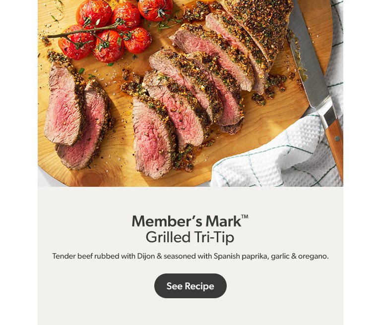 Member’s Mark™ grilled tri-tip. See recipe.  
