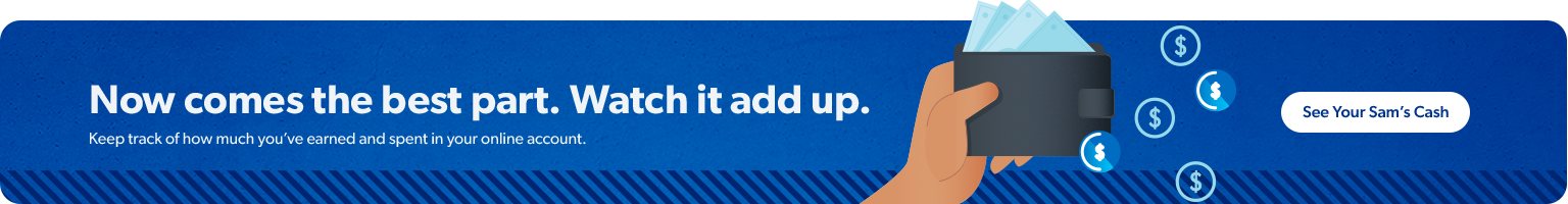 Now comes the best part. Watch it add up. Keep track of how much you’ve earned in your online account. See your Sam’s Cash. 