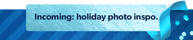 Incoming: holiday photo inspo. 