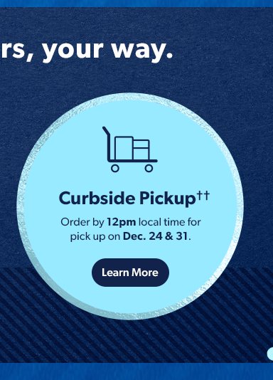 Curbside Pickup: Order by 12pm local time for pick up on Dec. 24 & 31. Learn More
