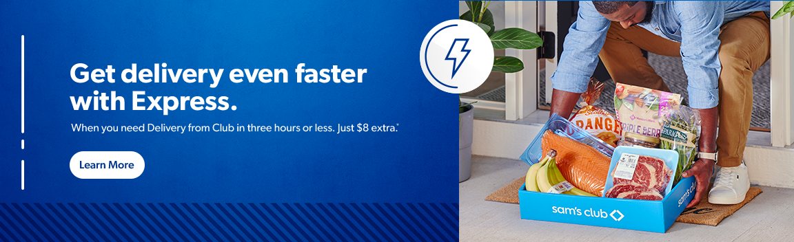 Get delivery even faster with Express, when you need Delivery from Club in 3 hours or less, just 8 dollars extra. Learn more.