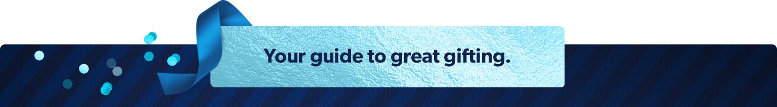Your guide to great gifting.
                