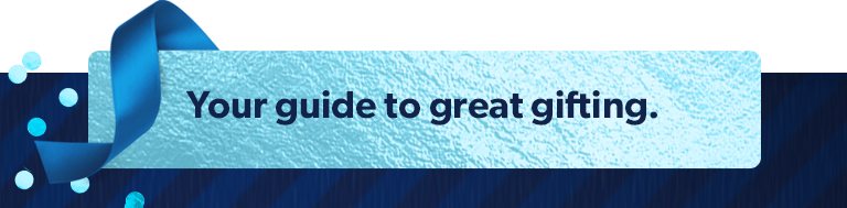 Your guide to great gifting.
                