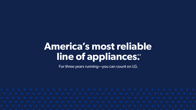 LG is America's most reliable line of appliances for three years running. 