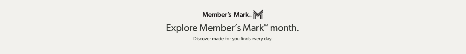 Explore Member’s Mark month. Discover made for you finds every day.