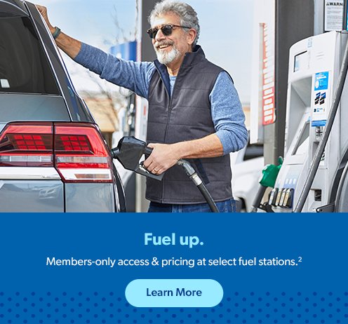 Fuel Up.  Members-only access & pricing at select fuel stations(2). Learn More