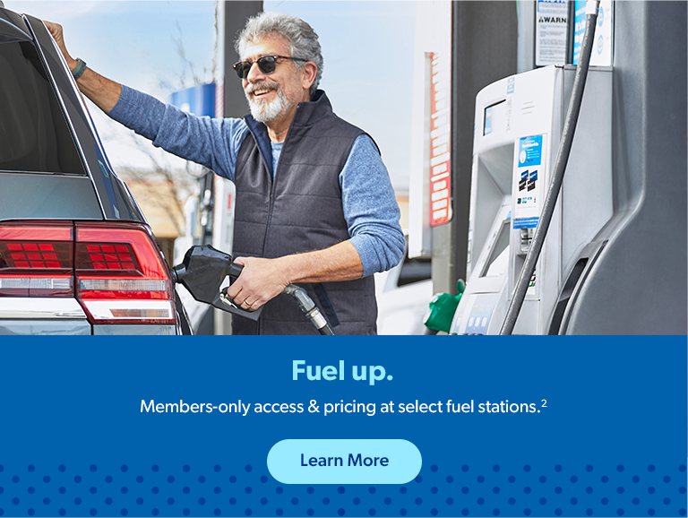 Fuel Up.  Members-only access & pricing at select fuel stations(2). Learn More